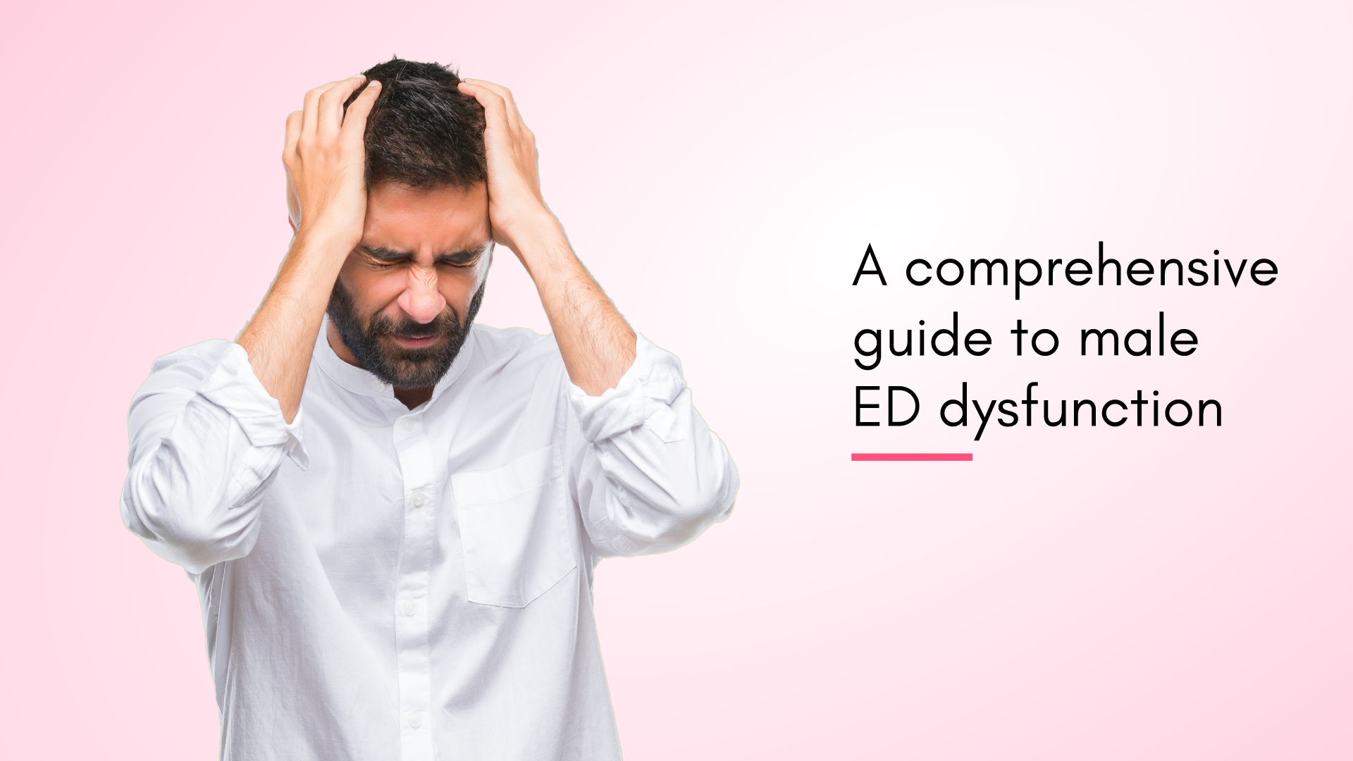 A Comprehensive Guide to Male Erectile Dysfunction (ED)