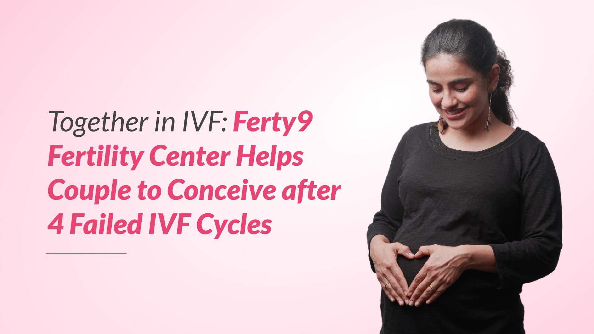 Together in IVF: Ferty9 Fertility Center Helps Couple to Conceive after 4 Failed IVF Cycles