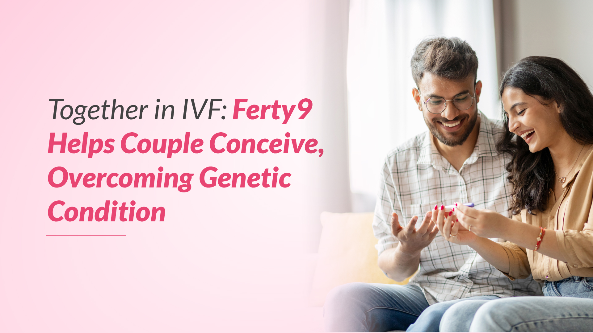 Together in IVF: Ferty9 Helps Couple Conceive, Overcoming Genetic Condition