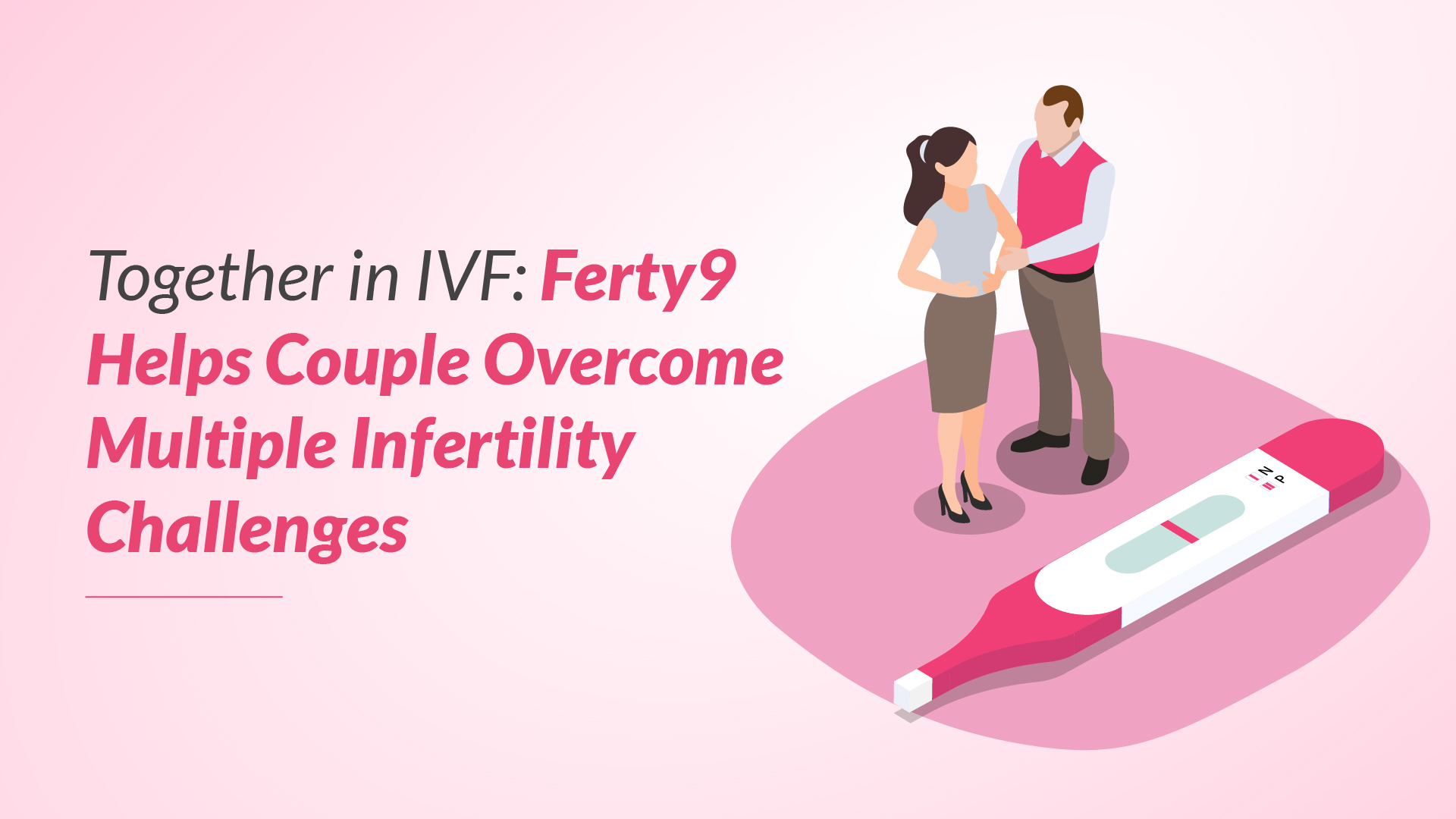 Together in IVF: Ferty9 Helps Couple Overcome Multiple Infertility Challenges