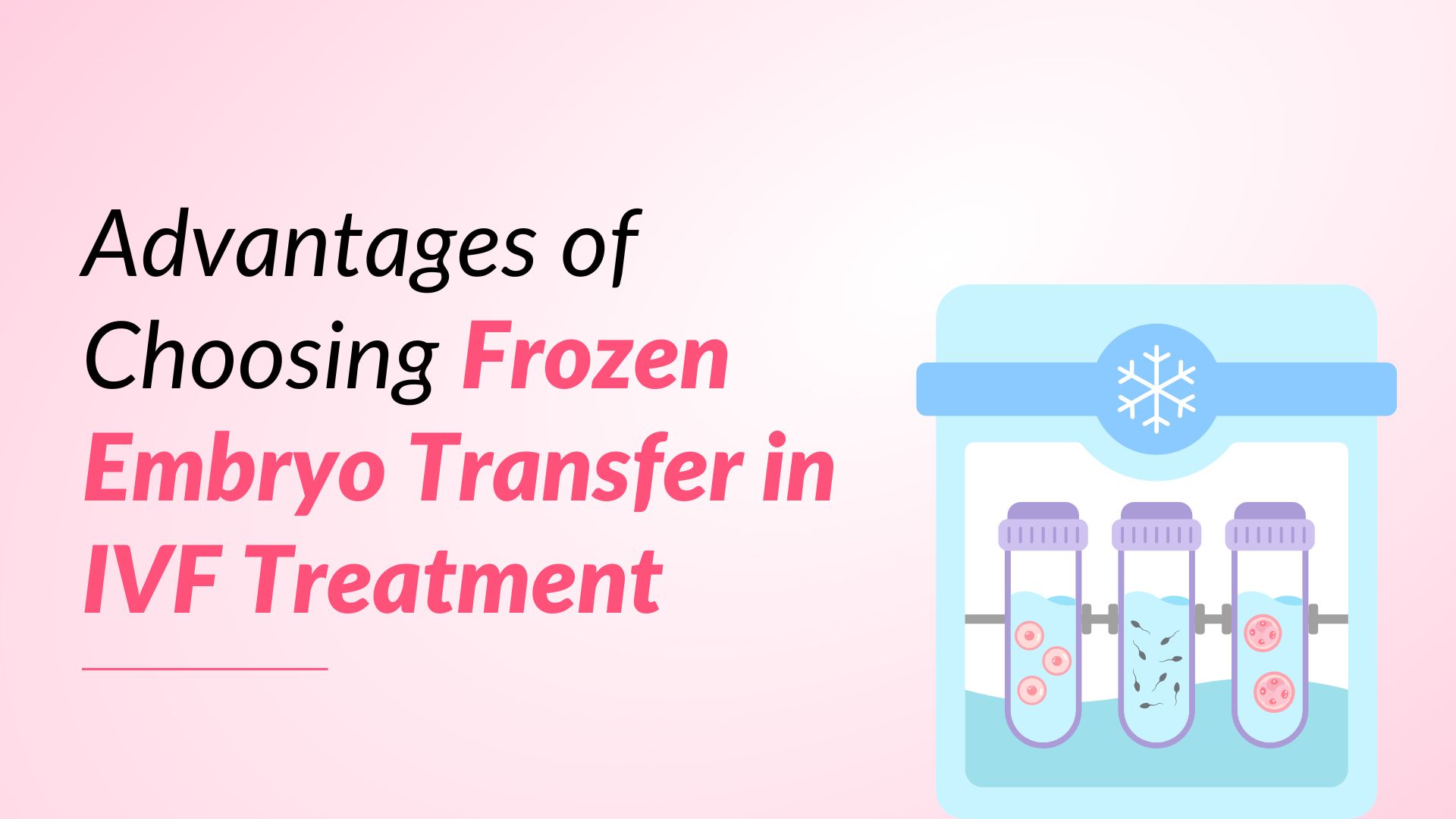 7 Reasons to Consider Frozen Embryo Transfer